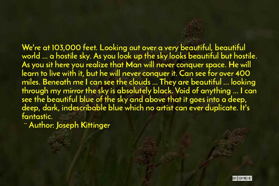 Joseph Kittinger Quotes: We're At 103,000 Feet. Looking Out Over A Very Beautiful, Beautiful World ... A Hostile Sky. As You Look Up