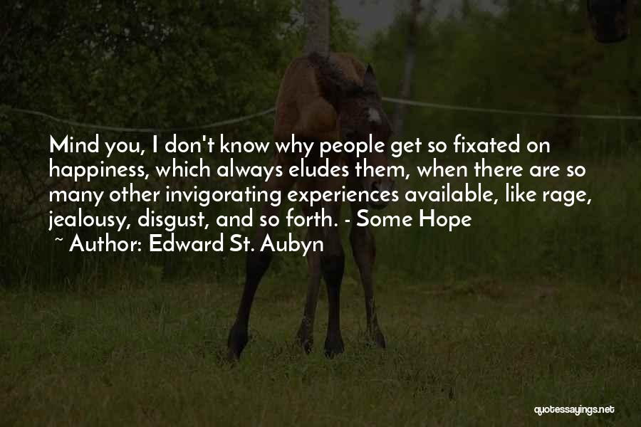 Edward St. Aubyn Quotes: Mind You, I Don't Know Why People Get So Fixated On Happiness, Which Always Eludes Them, When There Are So