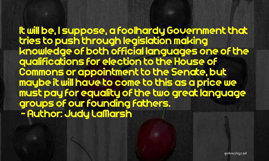 Judy LaMarsh Quotes: It Will Be, I Suppose, A Foolhardy Government That Tries To Push Through Legislation Making Knowledge Of Both Official Languages