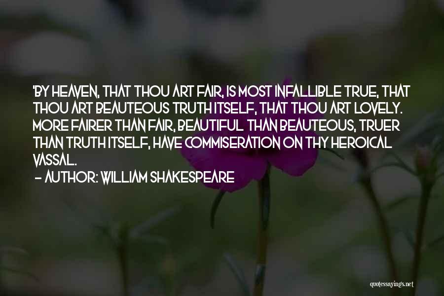William Shakespeare Quotes: 'by Heaven, That Thou Art Fair, Is Most Infallible True, That Thou Art Beauteous Truth Itself, That Thou Art Lovely.