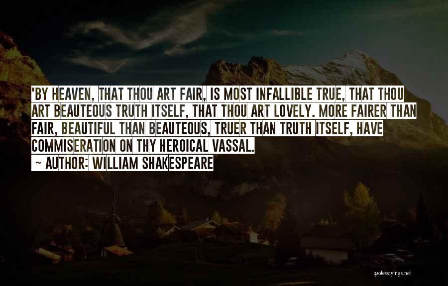 William Shakespeare Quotes: 'by Heaven, That Thou Art Fair, Is Most Infallible True, That Thou Art Beauteous Truth Itself, That Thou Art Lovely.