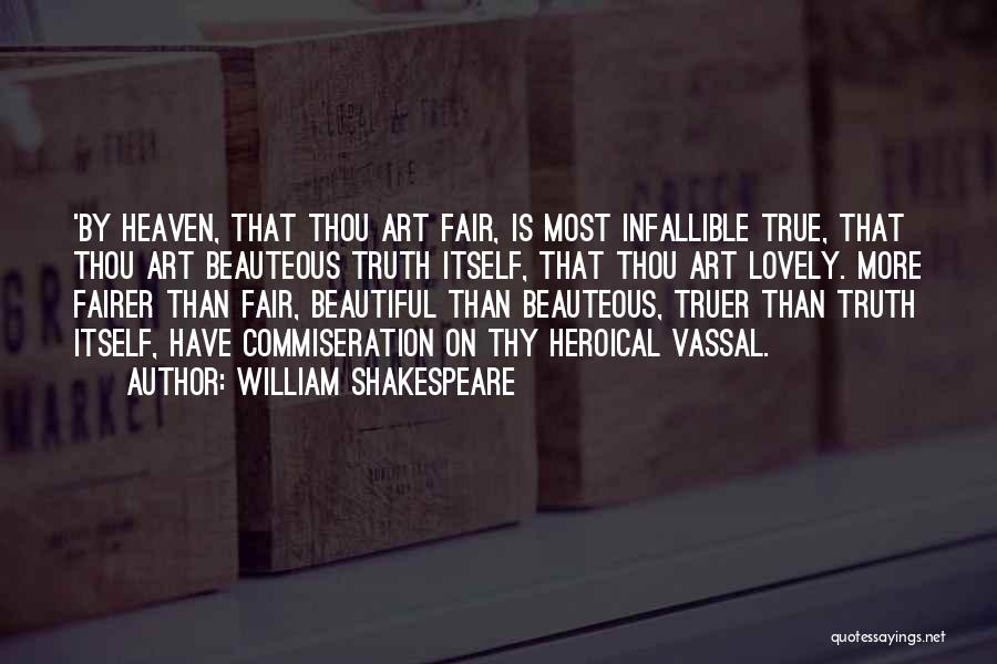 William Shakespeare Quotes: 'by Heaven, That Thou Art Fair, Is Most Infallible True, That Thou Art Beauteous Truth Itself, That Thou Art Lovely.