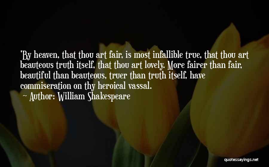 William Shakespeare Quotes: 'by Heaven, That Thou Art Fair, Is Most Infallible True, That Thou Art Beauteous Truth Itself, That Thou Art Lovely.