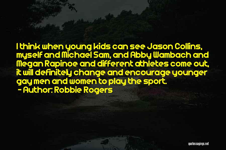 Robbie Rogers Quotes: I Think When Young Kids Can See Jason Collins, Myself And Michael Sam, And Abby Wambach And Megan Rapinoe And