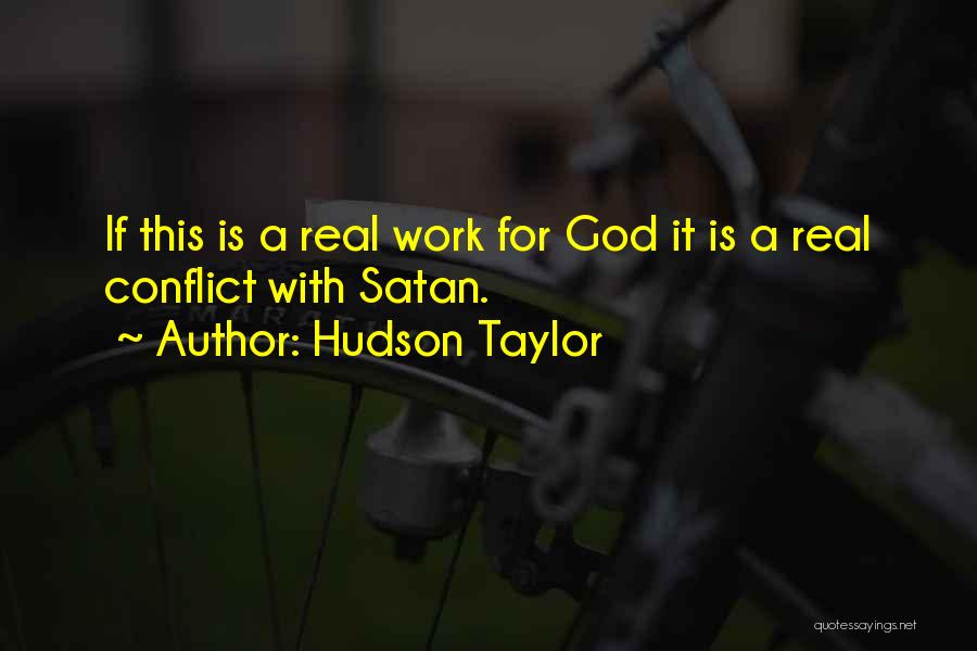 Hudson Taylor Quotes: If This Is A Real Work For God It Is A Real Conflict With Satan.