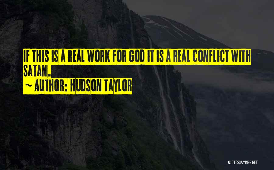 Hudson Taylor Quotes: If This Is A Real Work For God It Is A Real Conflict With Satan.