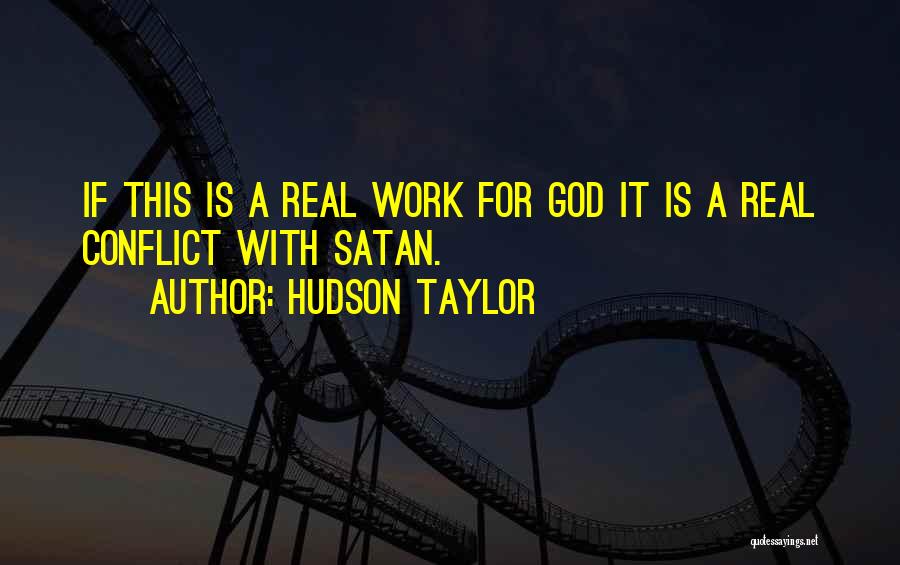 Hudson Taylor Quotes: If This Is A Real Work For God It Is A Real Conflict With Satan.