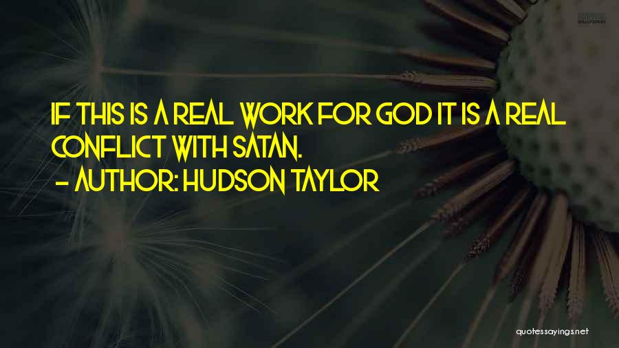 Hudson Taylor Quotes: If This Is A Real Work For God It Is A Real Conflict With Satan.