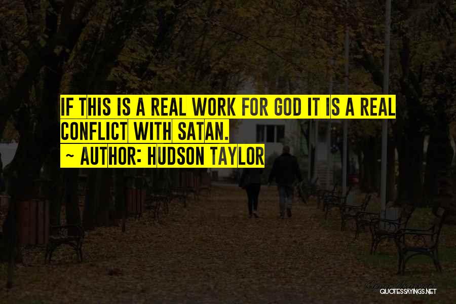 Hudson Taylor Quotes: If This Is A Real Work For God It Is A Real Conflict With Satan.