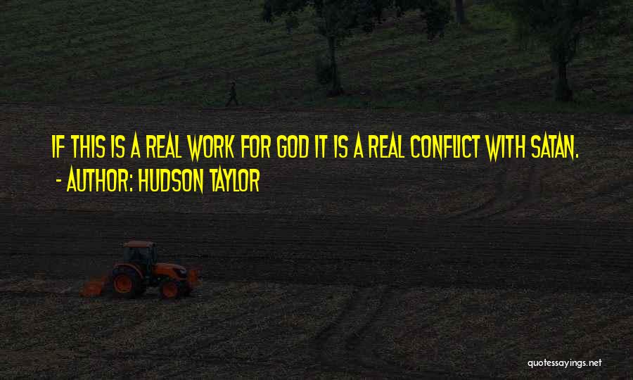 Hudson Taylor Quotes: If This Is A Real Work For God It Is A Real Conflict With Satan.