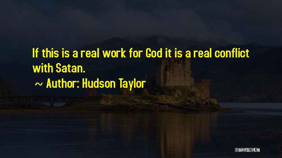 Hudson Taylor Quotes: If This Is A Real Work For God It Is A Real Conflict With Satan.