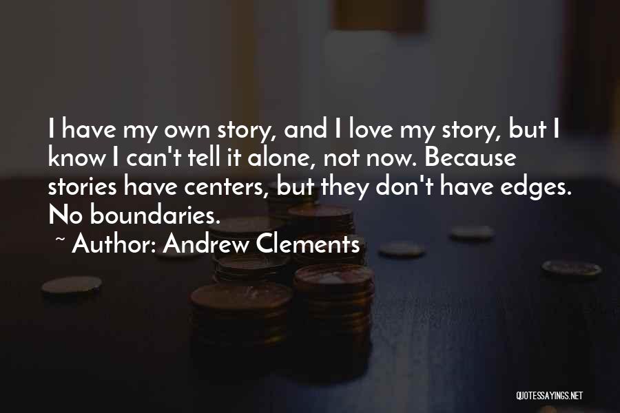 Andrew Clements Quotes: I Have My Own Story, And I Love My Story, But I Know I Can't Tell It Alone, Not Now.