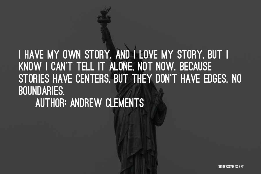 Andrew Clements Quotes: I Have My Own Story, And I Love My Story, But I Know I Can't Tell It Alone, Not Now.