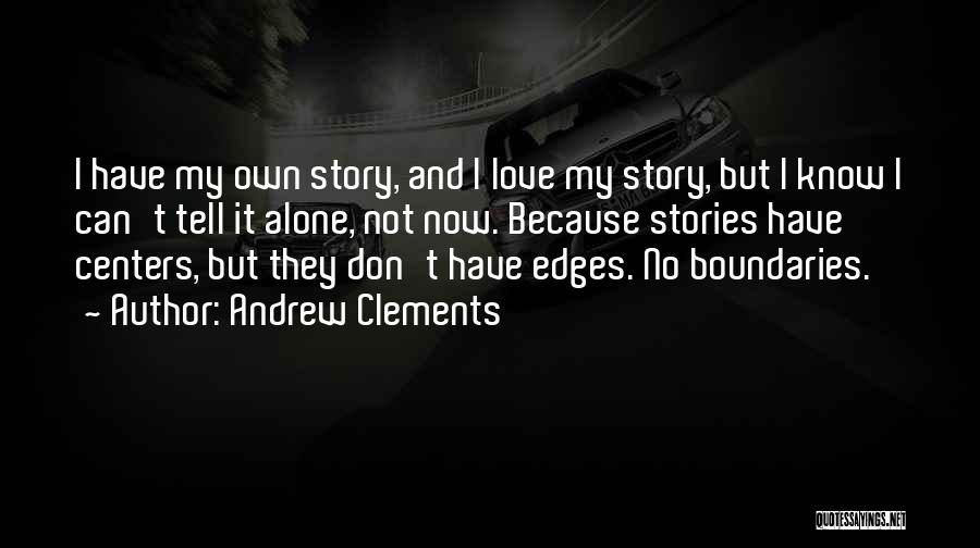 Andrew Clements Quotes: I Have My Own Story, And I Love My Story, But I Know I Can't Tell It Alone, Not Now.