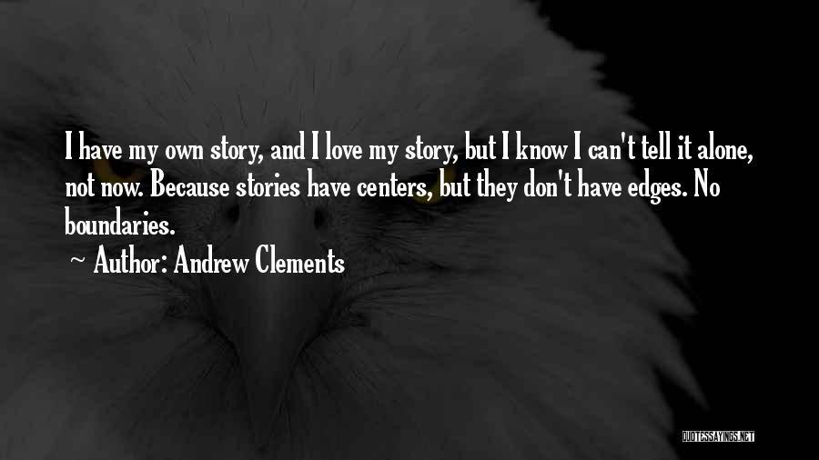 Andrew Clements Quotes: I Have My Own Story, And I Love My Story, But I Know I Can't Tell It Alone, Not Now.