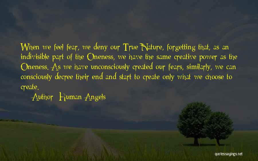 Human Angels Quotes: When We Feel Fear, We Deny Our True Nature, Forgetting That, As An Indivisible Part Of The Oneness, We Have