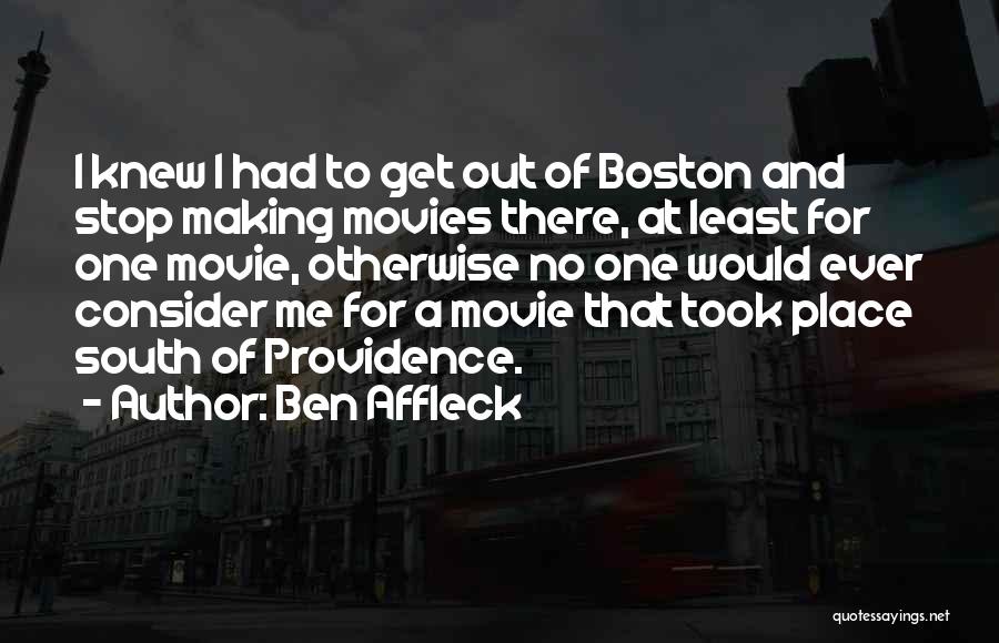 Ben Affleck Quotes: I Knew I Had To Get Out Of Boston And Stop Making Movies There, At Least For One Movie, Otherwise