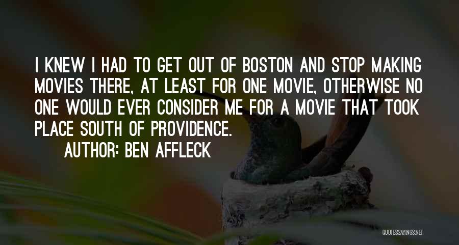 Ben Affleck Quotes: I Knew I Had To Get Out Of Boston And Stop Making Movies There, At Least For One Movie, Otherwise
