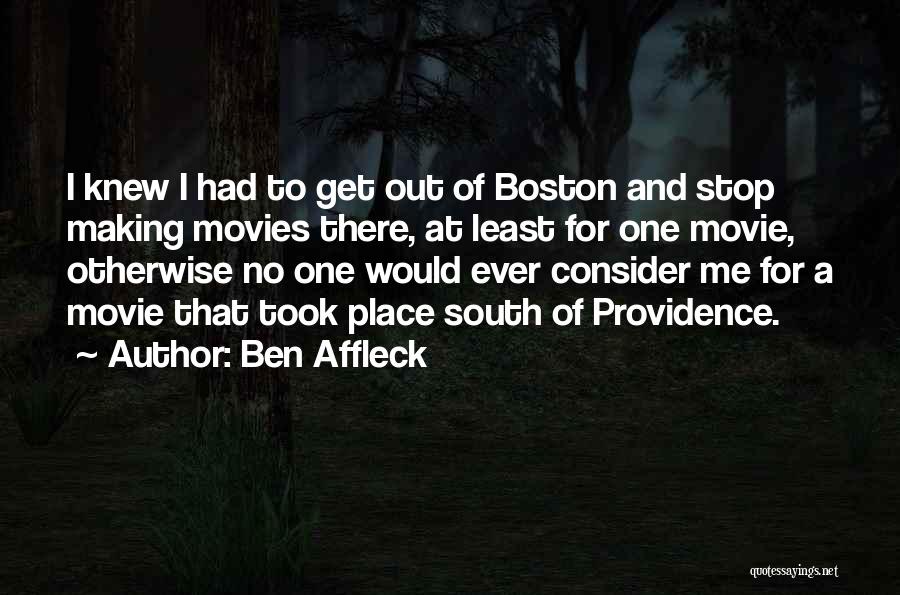 Ben Affleck Quotes: I Knew I Had To Get Out Of Boston And Stop Making Movies There, At Least For One Movie, Otherwise