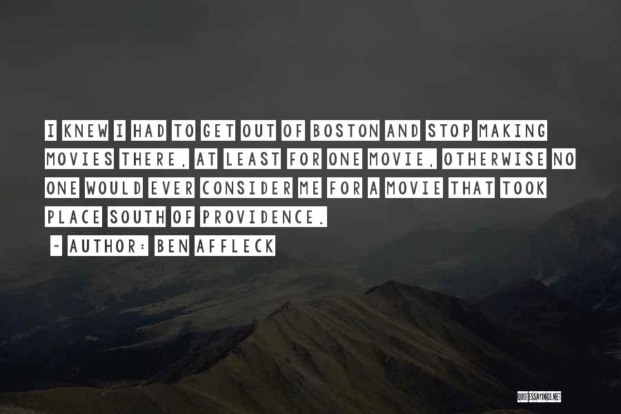 Ben Affleck Quotes: I Knew I Had To Get Out Of Boston And Stop Making Movies There, At Least For One Movie, Otherwise