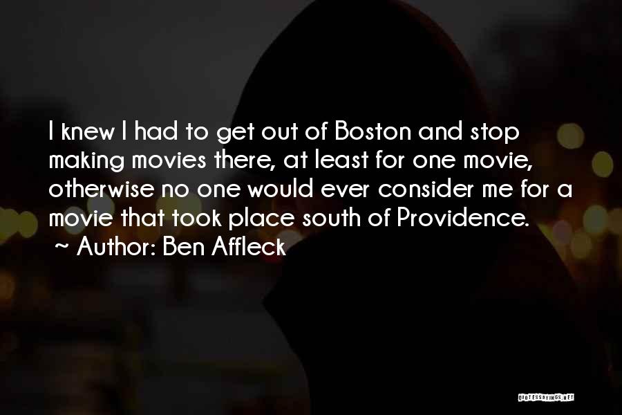 Ben Affleck Quotes: I Knew I Had To Get Out Of Boston And Stop Making Movies There, At Least For One Movie, Otherwise