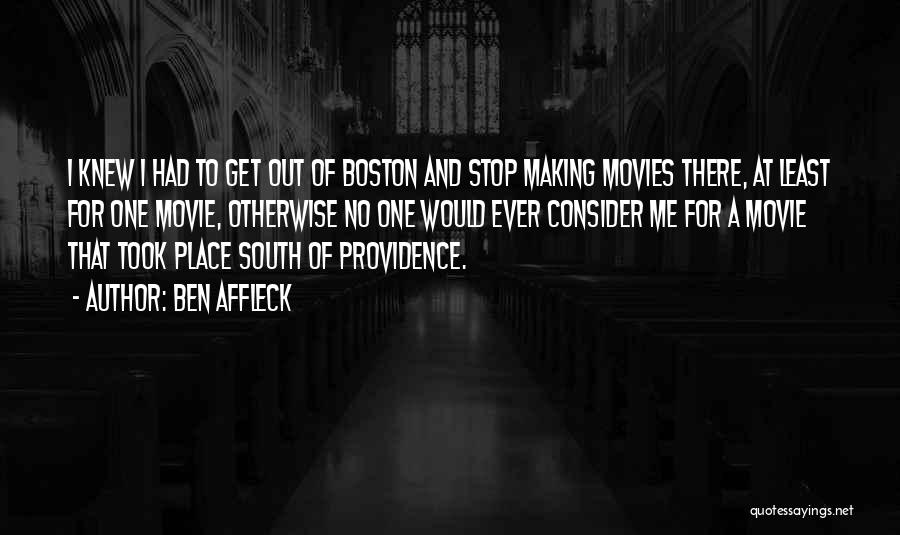 Ben Affleck Quotes: I Knew I Had To Get Out Of Boston And Stop Making Movies There, At Least For One Movie, Otherwise