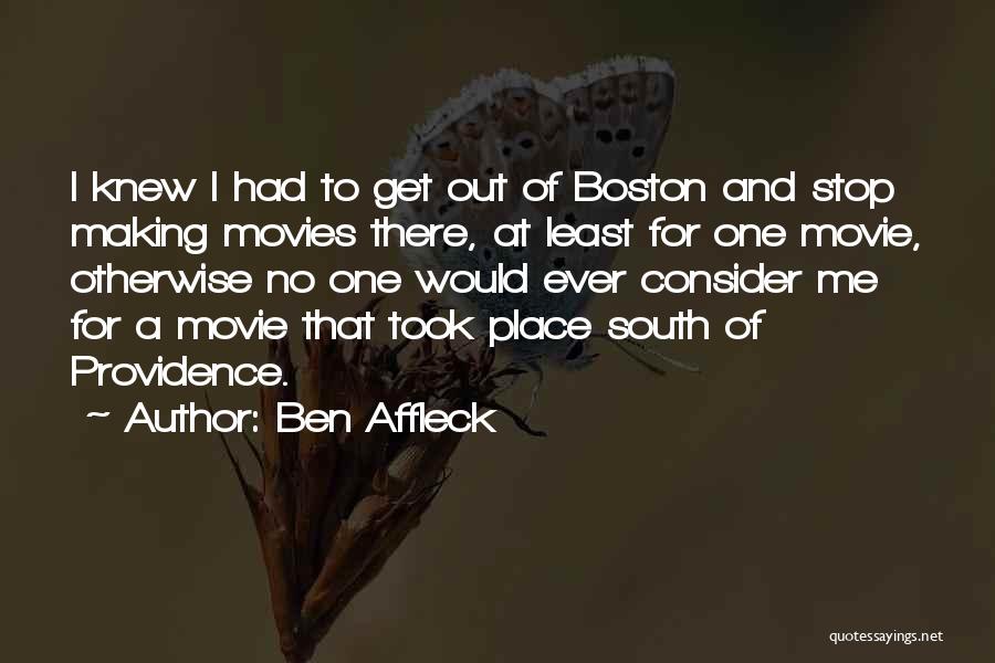 Ben Affleck Quotes: I Knew I Had To Get Out Of Boston And Stop Making Movies There, At Least For One Movie, Otherwise
