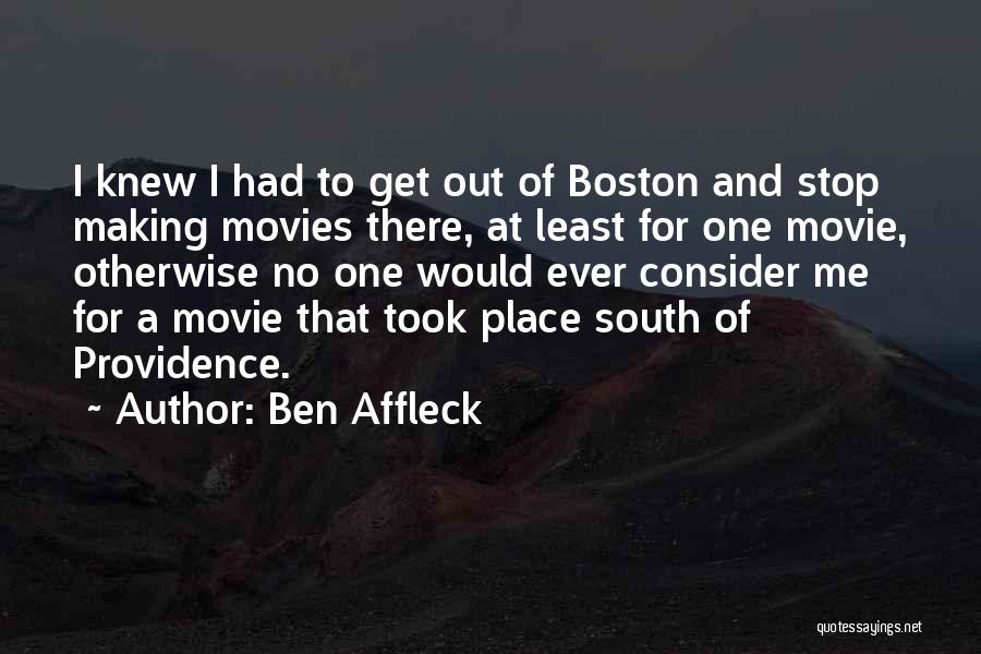 Ben Affleck Quotes: I Knew I Had To Get Out Of Boston And Stop Making Movies There, At Least For One Movie, Otherwise