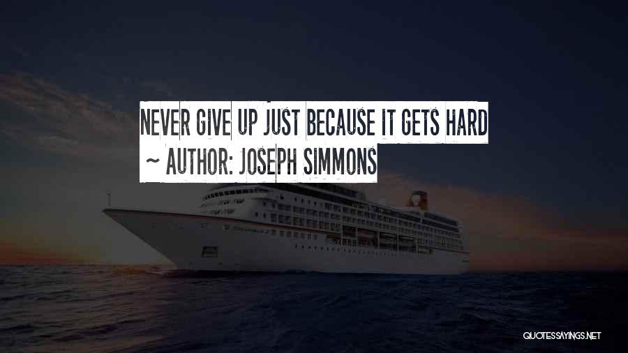 Joseph Simmons Quotes: Never Give Up Just Because It Gets Hard