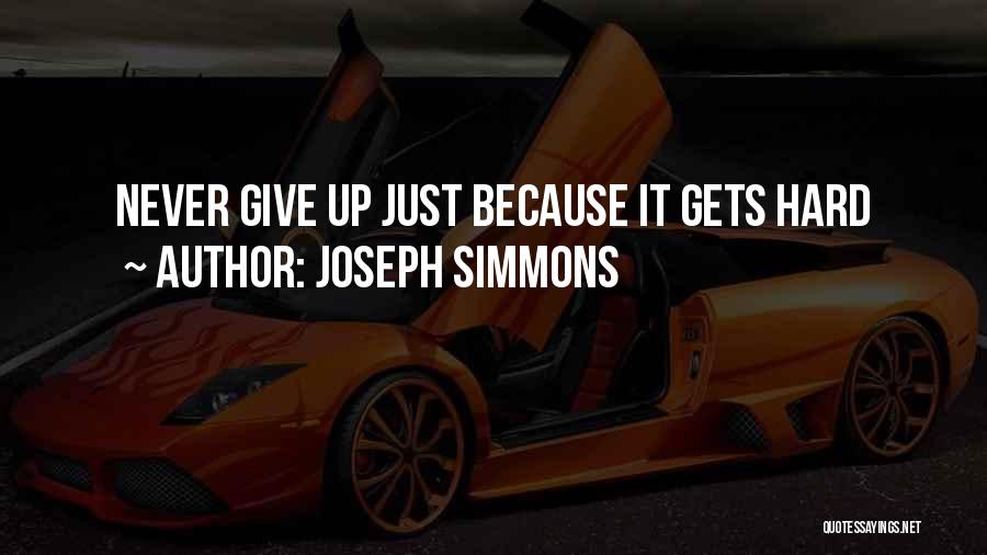 Joseph Simmons Quotes: Never Give Up Just Because It Gets Hard