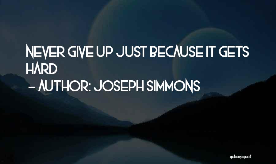 Joseph Simmons Quotes: Never Give Up Just Because It Gets Hard