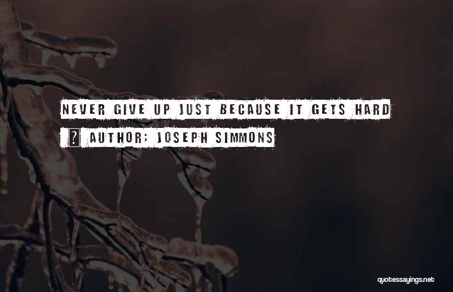 Joseph Simmons Quotes: Never Give Up Just Because It Gets Hard