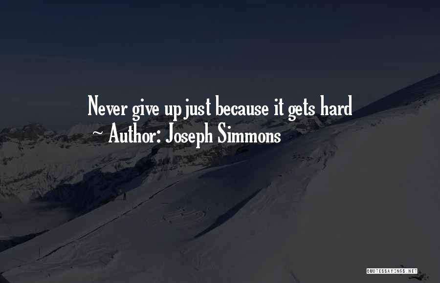 Joseph Simmons Quotes: Never Give Up Just Because It Gets Hard