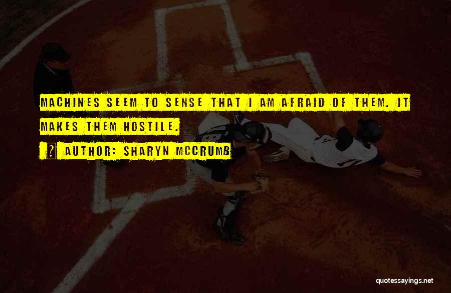 Sharyn McCrumb Quotes: Machines Seem To Sense That I Am Afraid Of Them. It Makes Them Hostile.