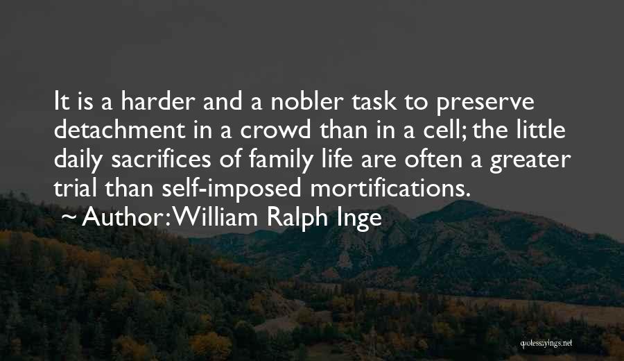 William Ralph Inge Quotes: It Is A Harder And A Nobler Task To Preserve Detachment In A Crowd Than In A Cell; The Little