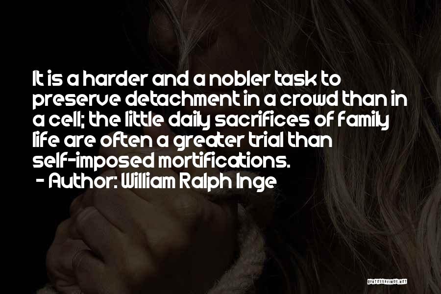 William Ralph Inge Quotes: It Is A Harder And A Nobler Task To Preserve Detachment In A Crowd Than In A Cell; The Little