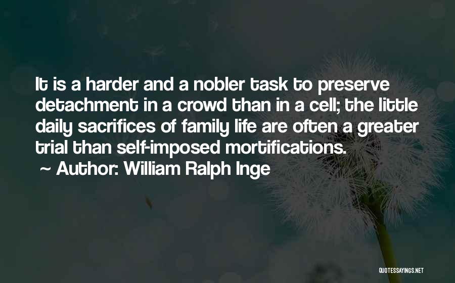 William Ralph Inge Quotes: It Is A Harder And A Nobler Task To Preserve Detachment In A Crowd Than In A Cell; The Little