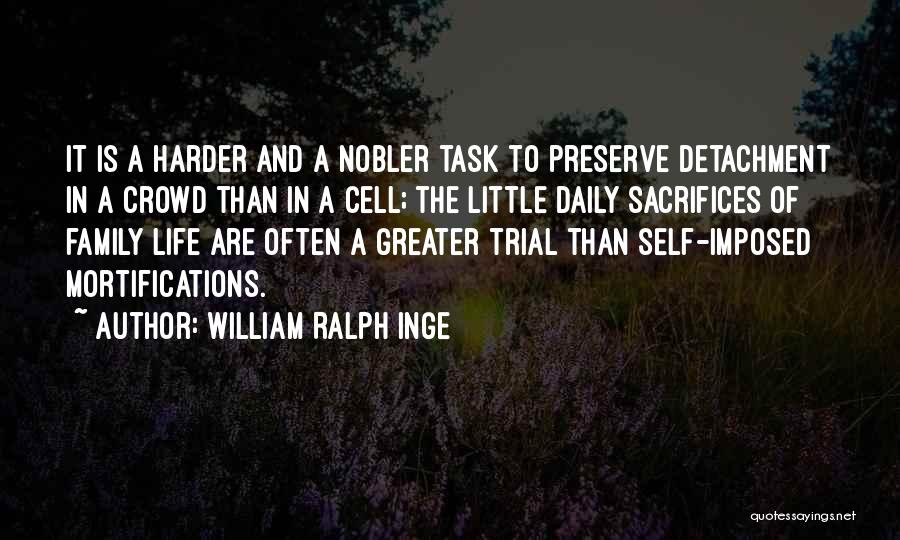 William Ralph Inge Quotes: It Is A Harder And A Nobler Task To Preserve Detachment In A Crowd Than In A Cell; The Little