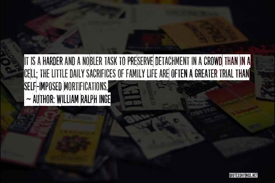 William Ralph Inge Quotes: It Is A Harder And A Nobler Task To Preserve Detachment In A Crowd Than In A Cell; The Little