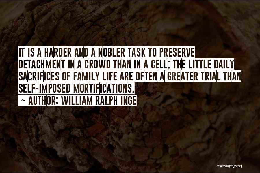 William Ralph Inge Quotes: It Is A Harder And A Nobler Task To Preserve Detachment In A Crowd Than In A Cell; The Little