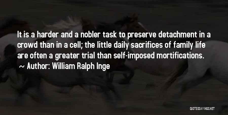 William Ralph Inge Quotes: It Is A Harder And A Nobler Task To Preserve Detachment In A Crowd Than In A Cell; The Little