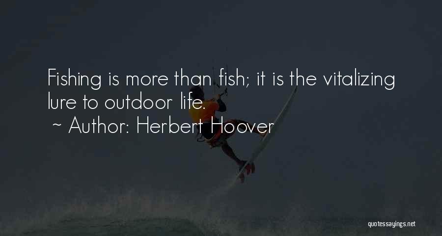 Herbert Hoover Quotes: Fishing Is More Than Fish; It Is The Vitalizing Lure To Outdoor Life.