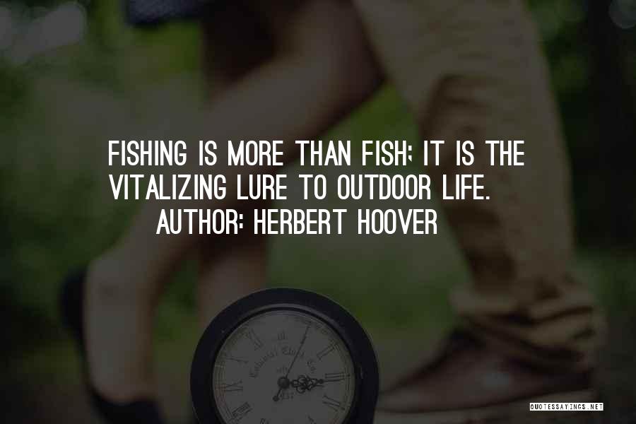 Herbert Hoover Quotes: Fishing Is More Than Fish; It Is The Vitalizing Lure To Outdoor Life.