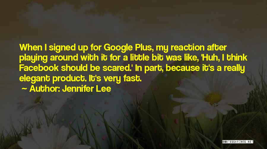 Jennifer Lee Quotes: When I Signed Up For Google Plus, My Reaction After Playing Around With It For A Little Bit Was Like,