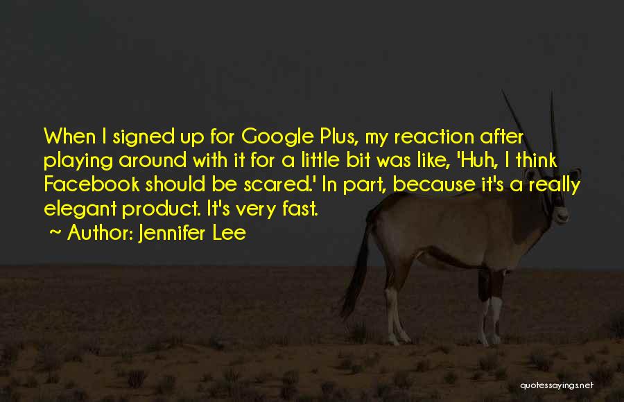 Jennifer Lee Quotes: When I Signed Up For Google Plus, My Reaction After Playing Around With It For A Little Bit Was Like,