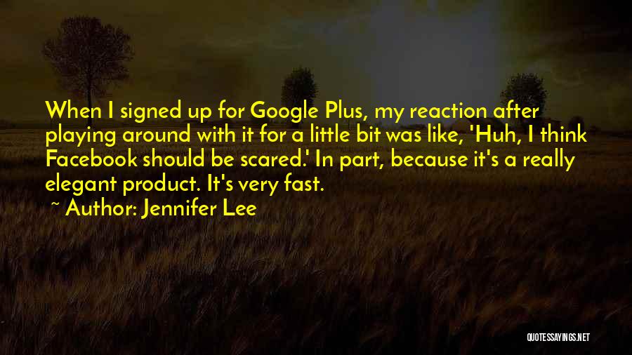 Jennifer Lee Quotes: When I Signed Up For Google Plus, My Reaction After Playing Around With It For A Little Bit Was Like,