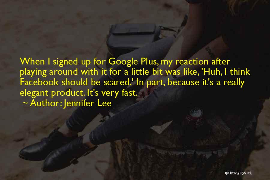 Jennifer Lee Quotes: When I Signed Up For Google Plus, My Reaction After Playing Around With It For A Little Bit Was Like,