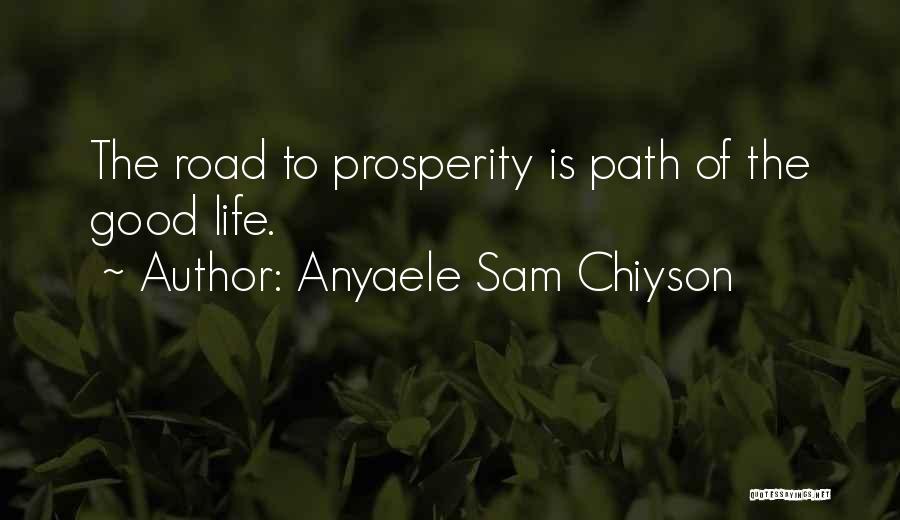 Anyaele Sam Chiyson Quotes: The Road To Prosperity Is Path Of The Good Life.