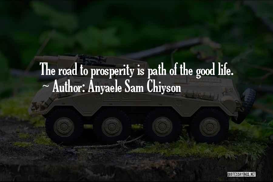 Anyaele Sam Chiyson Quotes: The Road To Prosperity Is Path Of The Good Life.