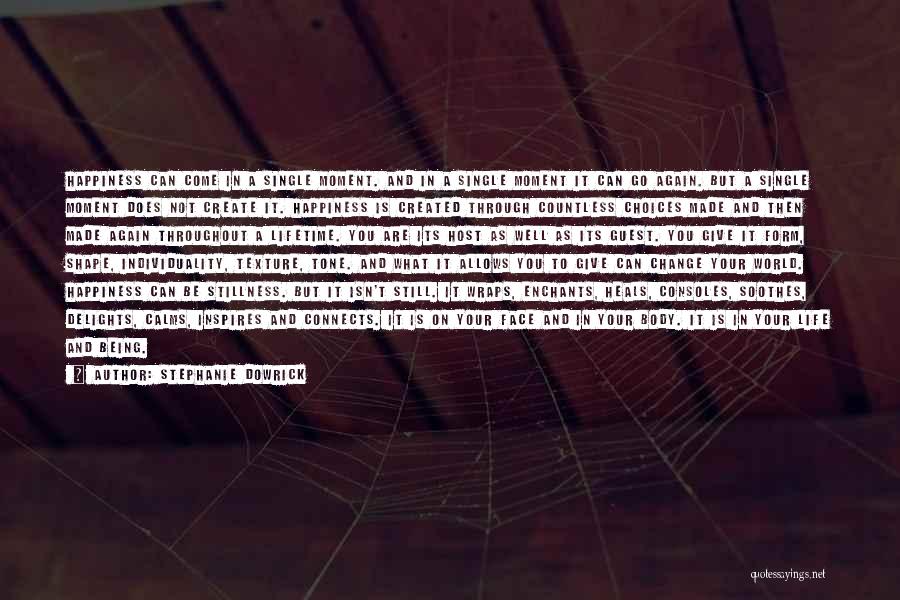 Stephanie Dowrick Quotes: Happiness Can Come In A Single Moment. And In A Single Moment It Can Go Again. But A Single Moment